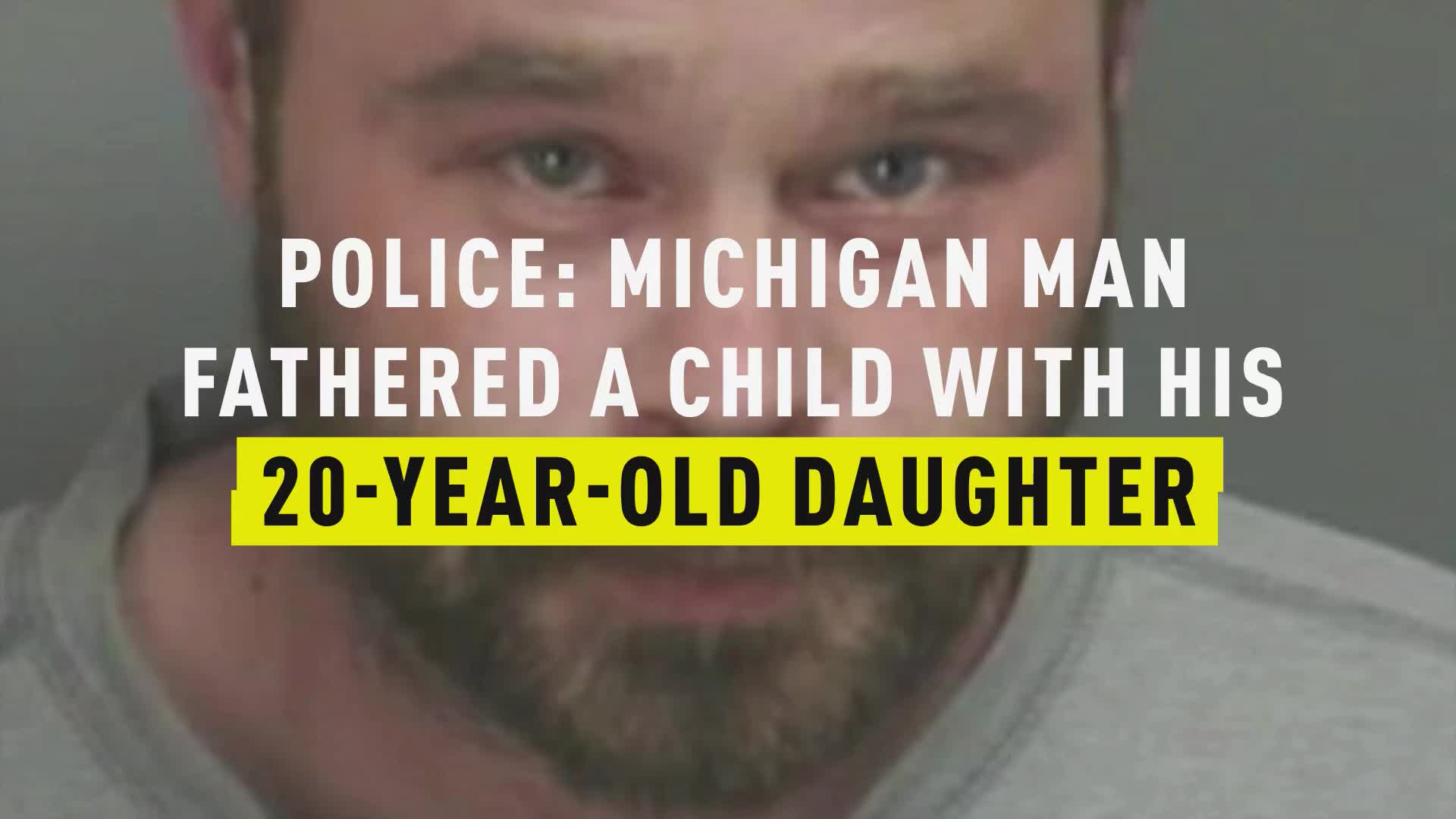 1920px x 1080px - Police: Michigan Man Fathered A Child With His 20-Year-Old Daughter